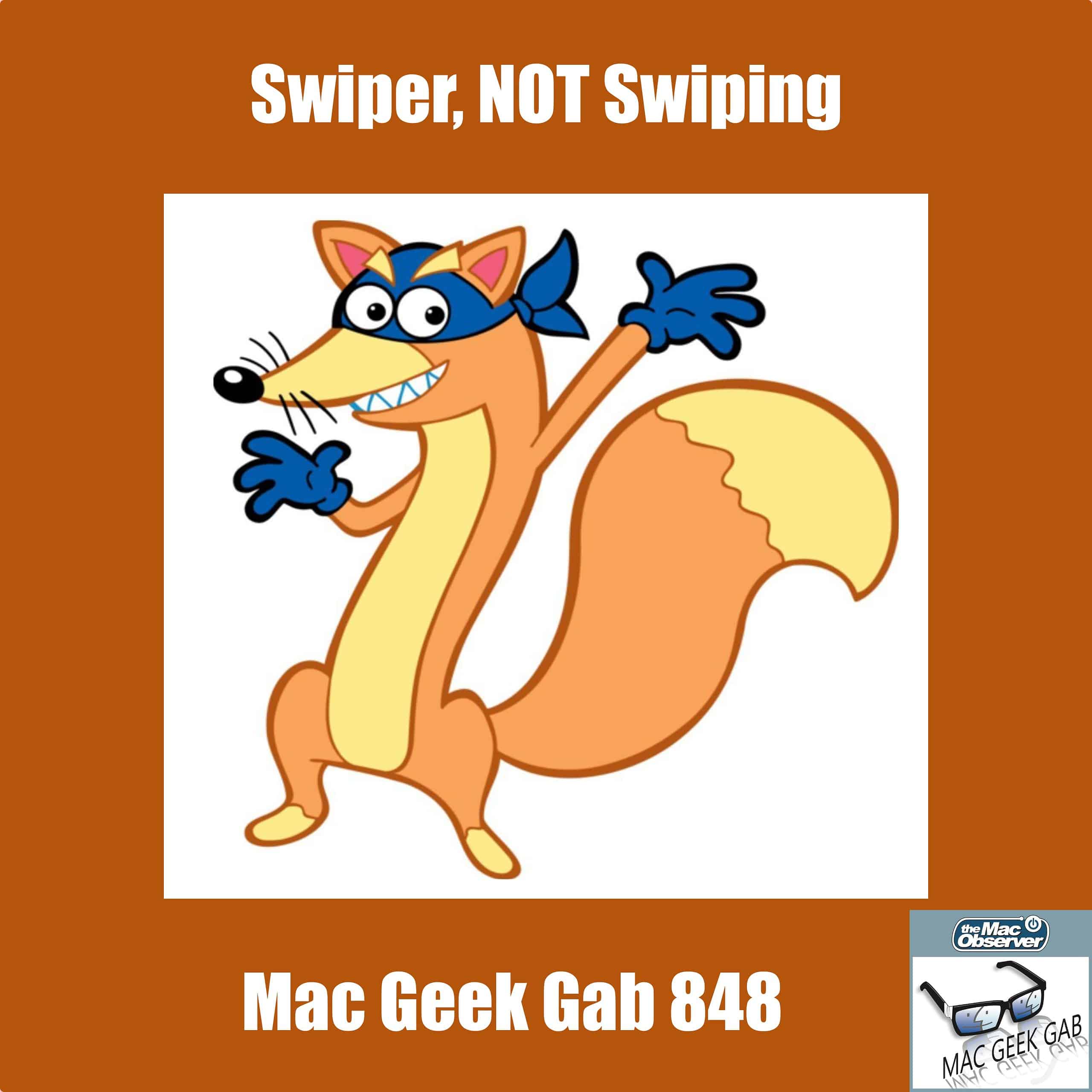 Swiper, NOT Swiping — Mac Geek Gab 848