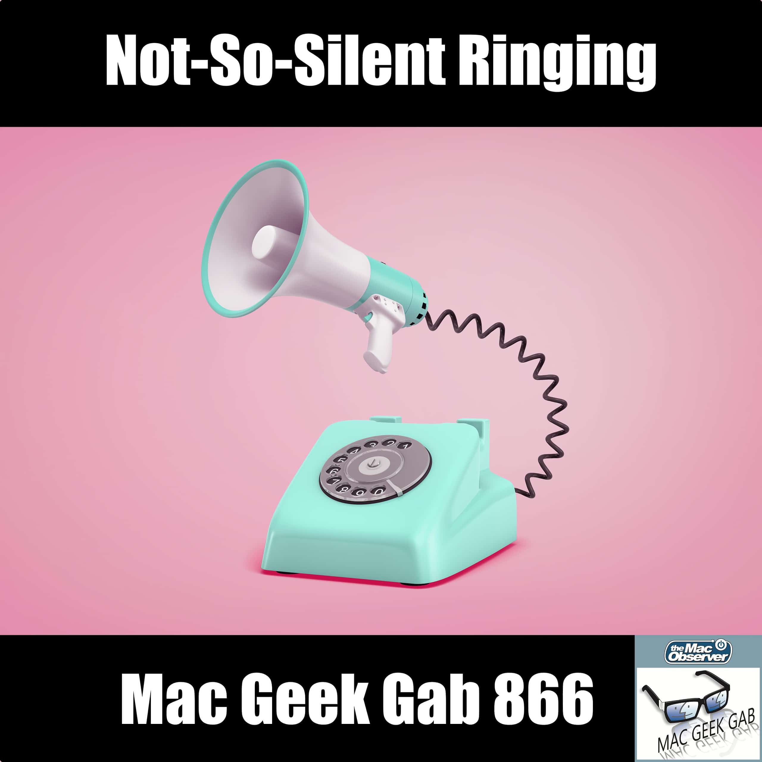 Not-So-Silent Ringing — Mac Geek Gab 866