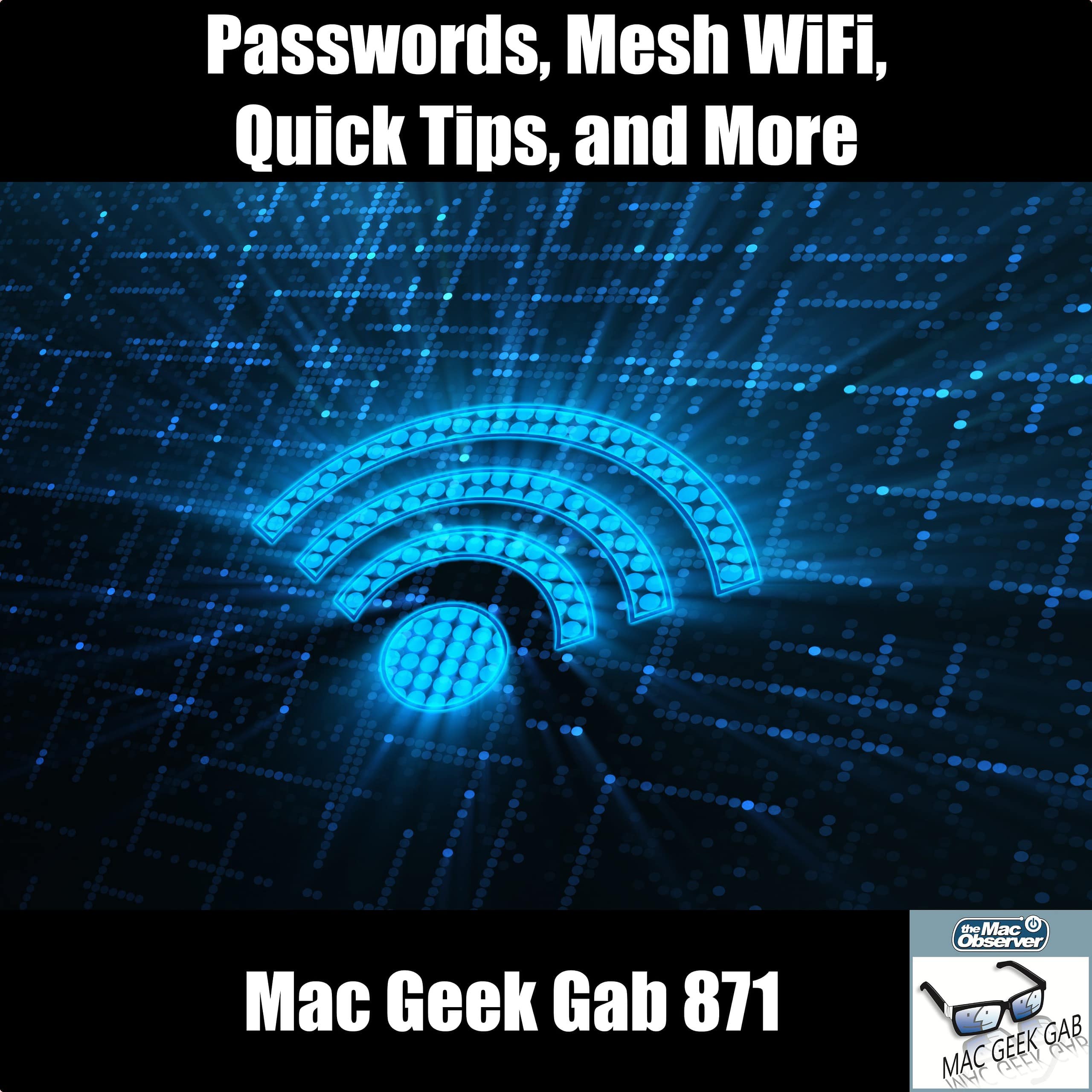 Passwords, Mesh WiFi, Quick Tips, and More — Mac Geek Gab 871