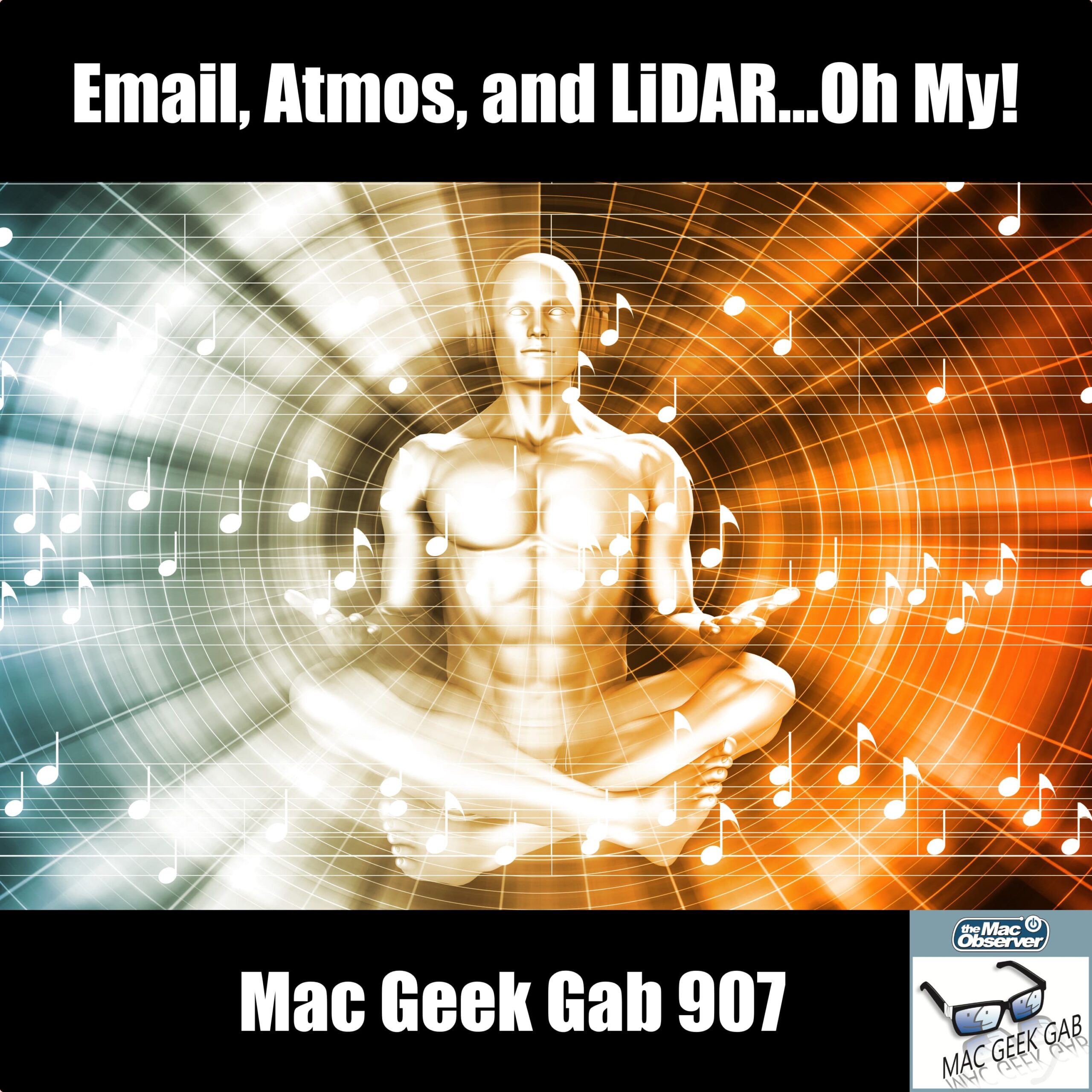 Email, Atmos, and LiDAR…Oh My! — Mac Geek Gab 907