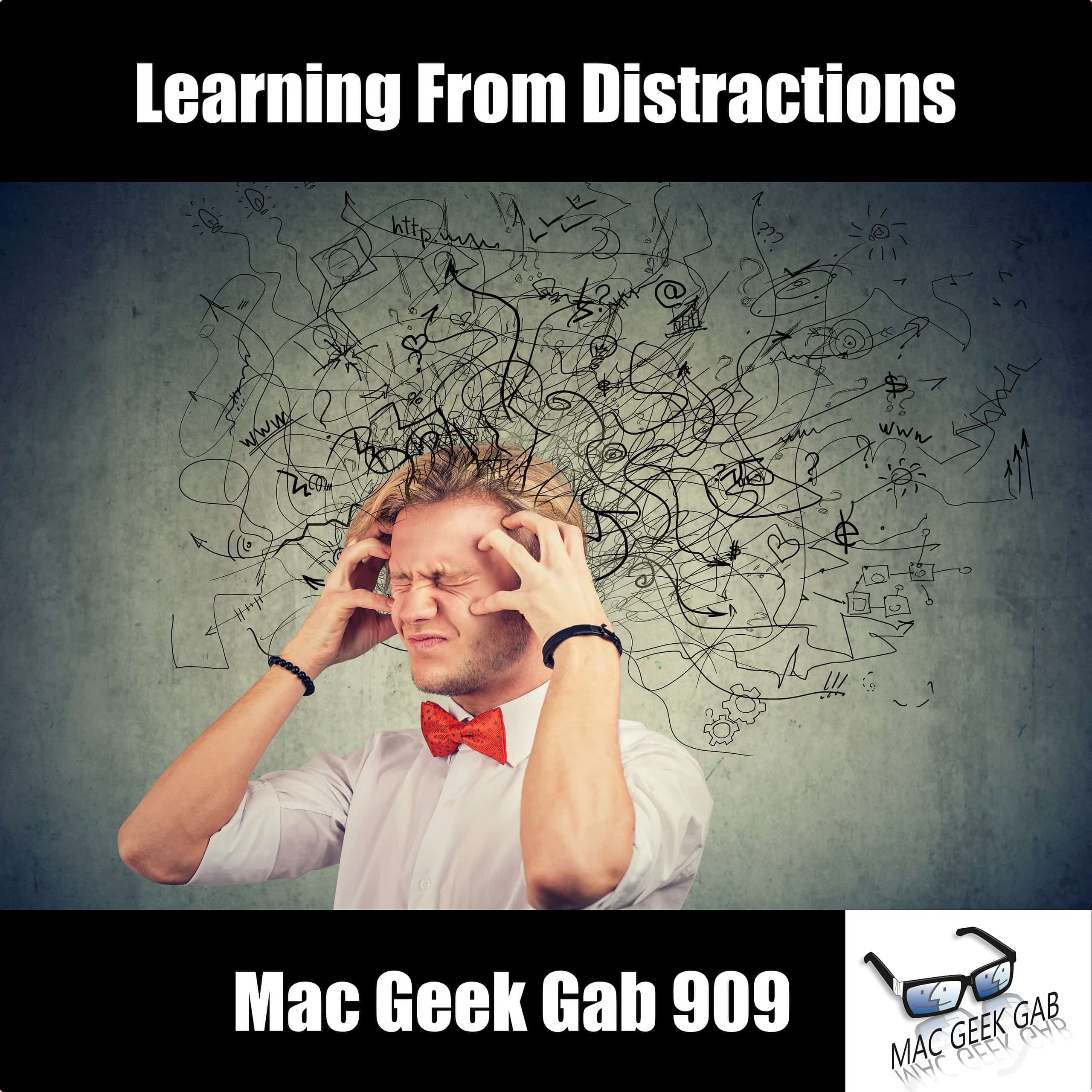 Learning From Distractions — Mac Geek Gab 909 The Mac Observer 