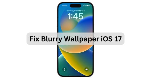 iOS 17: Why Is My Wallpaper Blurry at the Top and How To Fix It- The