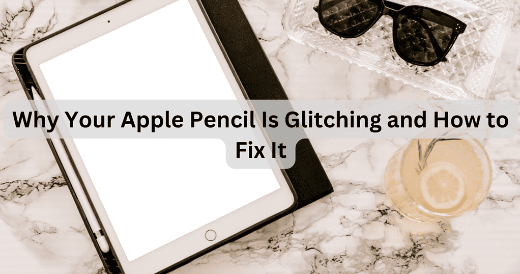 Why Is My Apple Pencil Glitching