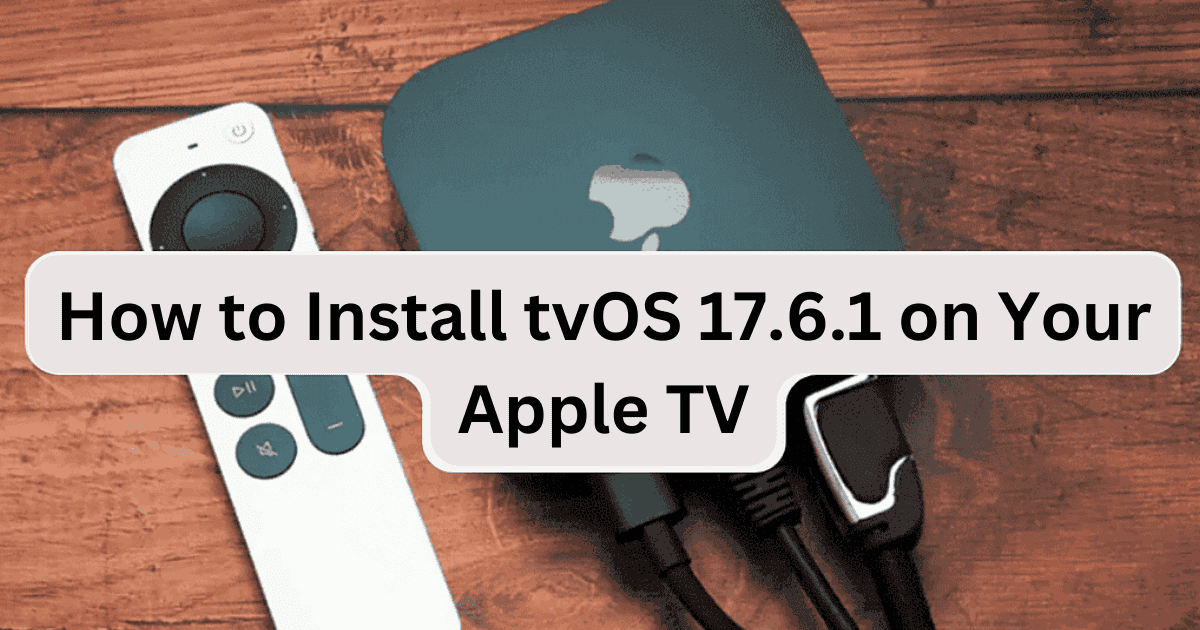 How to Install tvOS 17.6.1 on Your Apple TV