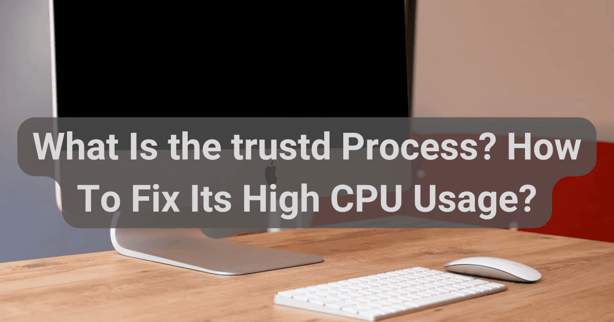 What Is the trustd Process and How To Fix High CPU Usage?